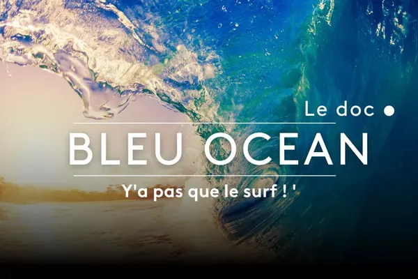 Bleu océan le doc : Y'a pas qu'le surf !